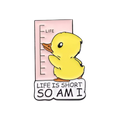 Yellow Duck Pin "Life is Short so am I"