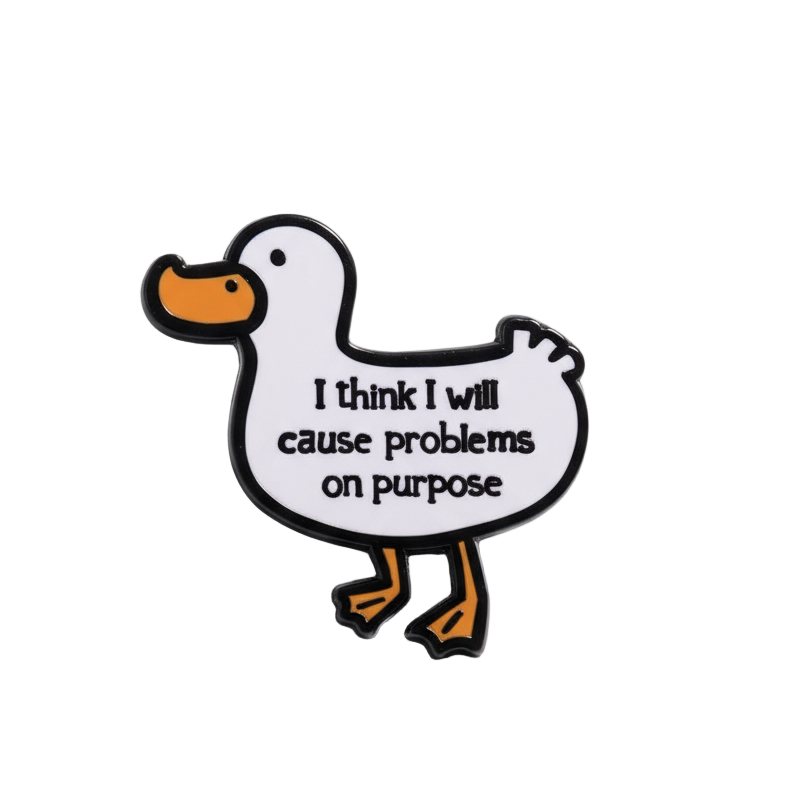 White Duck Pin "I think I will cause problems on purpose"