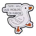 White Duck Pin "I think I will cause problems on purpose"